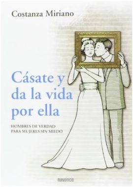 CÁSATE Y DA LA VIDA POR ELLA