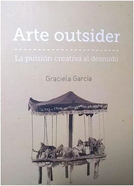 ARTE OUTSIDER. LA PULSION CREATIVA AL DESNUDO