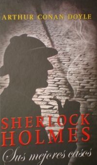 SHERLOCK HOLMES, SUS MEJORES CASOS