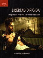 LIBERTAD DIRIGIDA. UNA GRAMATICA DEL ANALISIS Y DISEÑO DE VIDEOJUEGOS