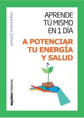 APRENDE TU MISMO EN 1 DÍA A POTENCIAR TU ENERGÍA Y SALUD