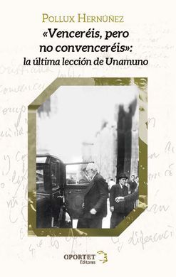 VENCERÉIS, PERO NO CONVENCERÉIS: LA ULTIMA LECCION DE UNAMUNO