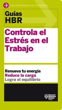 GUÍAS HBR: CONTROLA EL ESTRÉS EN EL TRABAJO