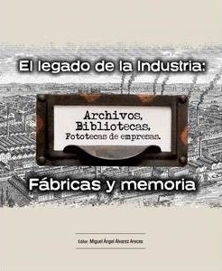 LEGADO DE LA INDUSTRIA: ARCHIVOS, BIBLIOTECAS, FOTOTECAS DE EMPRESA