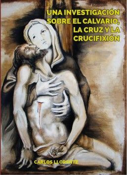 UNA INVESTIGACIÓN SOBRE EL CALVARIO, LA CRUZ Y LA CRUCIFIXIÓN