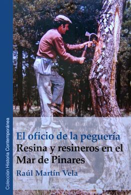 EL OFICIO DE LA PEGUERÍA. RESINA Y RESINEROS EN EL MAR DE PINARES