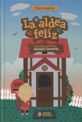 LA ALDEA FELIZ. UN VIAJE A TRAVÉS DEL ANIMAL CROSSING