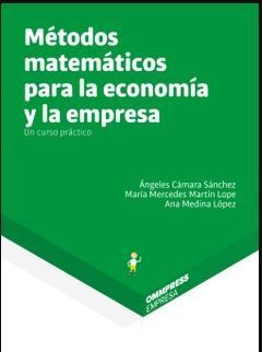 MÉTODOS MATEMÁTICOS PARA LA ECONOMÍA Y LA EMPRESA. UN CURSO PRÁCTICO