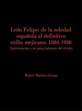 LEÓN FELIPE: DE LA SOLEDAD ESPAÑOLA AL DEFINITIVO EXILIO MEJICANO.