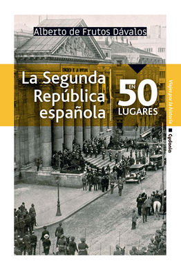 SEGUNDA REPÚBLICA ESPAÑOLA EN 50 LUGARES