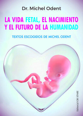 VIDA FETAL,NACIMIENTO Y EL FUTURO DE LA HUMANIDAD N/E