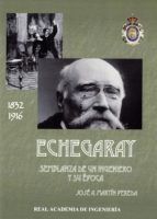 ECHEGARAY. SEMBLANZA DE UN INGENIERO Y SU EPOCA