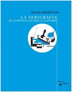 LA SERIGRAFÍA. DE LA PANTALLA DE SEDA A LA ESTAMPA