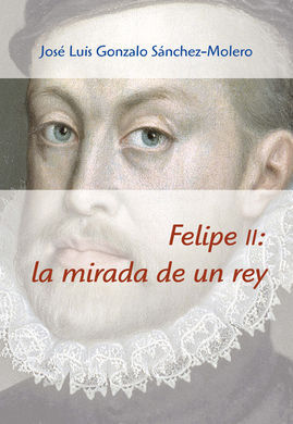 FELIPE II: LA MIRADA DE UN REY (1527-1598)
