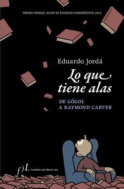 LO QUE TIENE ALAS. DE GÓGOL A RAYMOND CARVER