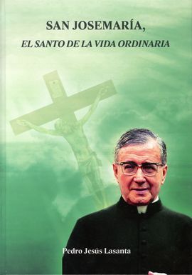 SAN JOSEMARIA, EL SANTO DE LA VIDA ORDINARIA
