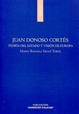 JUAN DONOSO CORTES: TEORIA DEL ESTADO Y VISION DE EUROPA