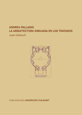 ANDREA PALLADIO. LA ARQUITECTURA DIBUJADA EN LOS TRATADOS. 2 VOLS.