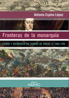 FRONTERAS DE LA MONARQUÍA. GUERRA Y DECADENCIA EN TIEMPOS DE CARLOS II, 1665-1700