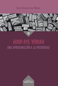 GOOD BYE, VERDAD. UNA APROXIMACION A LA POSVERDAD