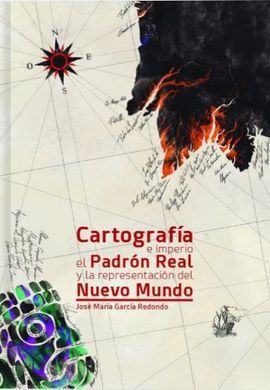 CARTOGRAFIA E IMPERIO EL PADRON REAL Y LA REPRESENTACION DEL NUEVO MUNDO