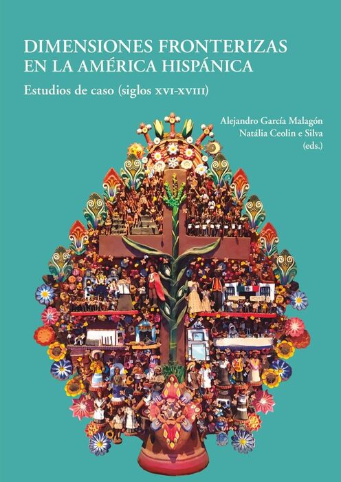 DIMENSIONES FRONTERIZAS EN LA AMÉRICA HISPÁNICA ESTUDIOS DE CASO (SIGLO XVI-XVII