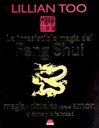 LA IRRESISTIBLE MAGIA DEL FENG SHUI. MAGIA Y RITUALES PARA EL AMOR, EL EXITO Y LA FELICIDAD