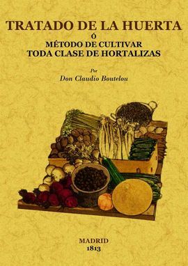 TRATADO DE LA HUERTA O METODO DE CULTIVAR TODA CLASE DE HORTALIZAS