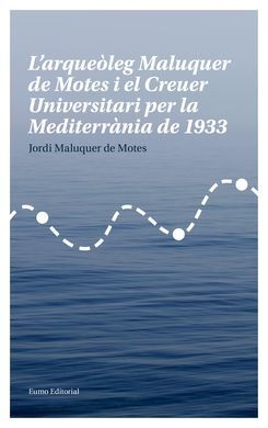 L'ARQUEÒLEG MALUQUER DE MOTES I EL CREUER UNIVERSITARI PER LA MEDITERRÀNIA DE 1933
