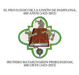 EL PRIVILEGIO DE LA UNIÓN DE PAMPLONA, 600 AÑOS (1423-2023) / IRUÑEKO BATASUNARE