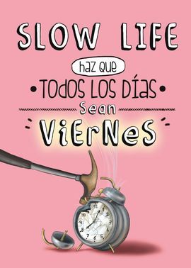 SLOW LIFE. HAZ QUE TODOS LOS DÍAS SEAN VIERNES
