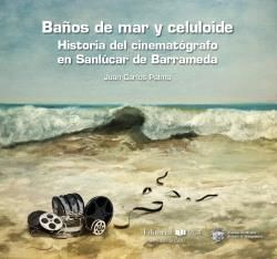 BAÑOS DE MAR Y CELULOIDE. HISTORIA DEL CINEMATOGRAFICO EN SANLUCAR DE BARRAMEDA