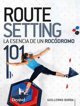 ROUTE SETTING 101. LA ESENCIA DE UN ROCODROMO