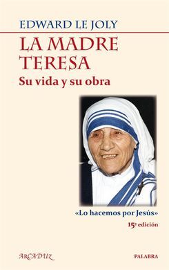 LA MADRE TERESA. SU VIDA Y SU OBRA