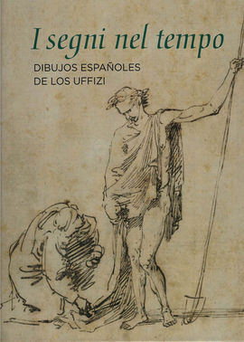 I SEGNI NEL TEMPO DIBUJOS ESPAÑOLES DE LOS UFFIZI