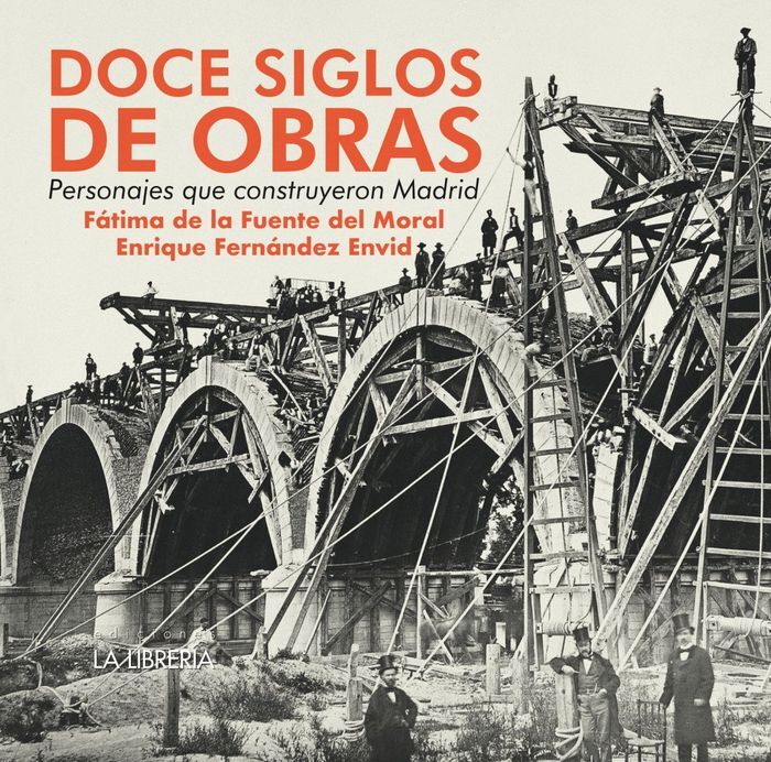 DOCE SIGLOS DE OBRAS, PERSONAJES QUE CONSTRUYERON MADRID