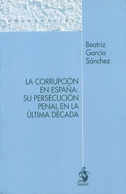 LA CORRUPCIÓN EN ESPAÑA: SU PERSECUCIÓN PENAL EN LA ÚLTIMA DÉCADA