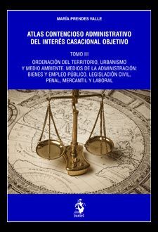 ATLAS CONTENCIOSO ADMINISTRATIVO DEL INTERÉS CASACIONAL OBJETIVO. TOMO III - ORDENACIÓN DEL TERRITORIO, URBANISMO Y MEDIO AMBIENTE. MEDIOS DE LA ADMIN