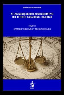 ATLAS CONTENCIOSO ADMINISTRATIVO DEL INTERÉS CASACIONAL OBJETIVO. TOMO IV - DERECHO TRIBUTARIO Y PRESUPUESTARIO