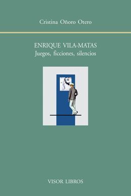 ENRIQUE VILA-MATAS. JUEGOS, FICCIONES, SILENCIOS