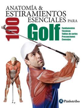 ANATOMÍA Y 100 ESTIRAMIENTOS ESENCIALES PARA GOLF