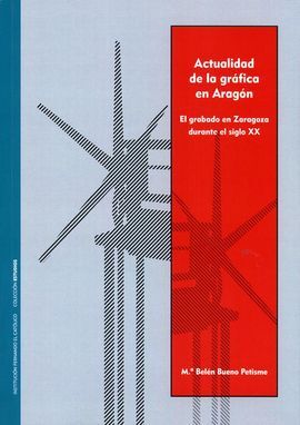 ACTUALIDAD DE LA GRAFICA EN ARAGÓN. EL GRABADO EN ZARAGOZA DURANTE EL SIGLO XX