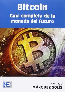 BITCOIN: GUÍA COMPLETA DE LA MONEDA DEL FUTURO