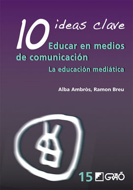 10 IDEAS CLAVE. EDUCAR EN MEDIOS DE COMUNICACIÓN. LA EDUCACIÓN MEDIÁTICA