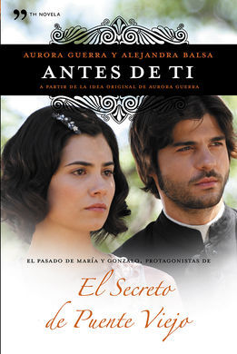 ANTES DE TI. EL PASADO DE MARÍA Y GONZALO, PROTAGONISTAS DE EL SECRETO DE PUENTE VIEJO