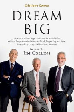 DREAM BIG (SONHO GRANDE): HOW THE BRAZILIAN TRIO BEHIND 3G CAPITAL