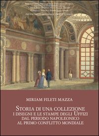 STORIA DI UNA COLLEZIONE. I DISEGNI E LE STAMPE DEGLI UFFIZI DAL PERIODO NAPOLEONICO AL PRIMO CONFLITTO MONDIALE