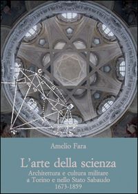 L'ARTE DELLA SCIENZA. ARCHITETTURA E CULTURA MILITARE A TORINO E NELLO STATO SABAUDO (1673-1859)