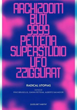 RADICAL UTOPIAS. ARCHIZOOM, REMO BUTI, 9999, GIANNI PETTENA, SUPERSTUDIO, UFO, ZZIGGURAT