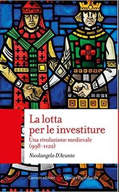 LA LOTTA PER LE INVESTITURE. UNA RIVOLUZIONE MEDIEVALE (998-1122)